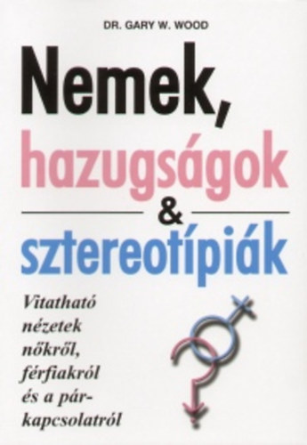 Dr. Gary W. Wood - Nemek, hazugságok & sztereotípiák