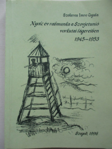 Szekeres Imre Gyula - Nyolc �v rabmunka a Szovjetuni� vorkutai l�gereiben 1945-1953