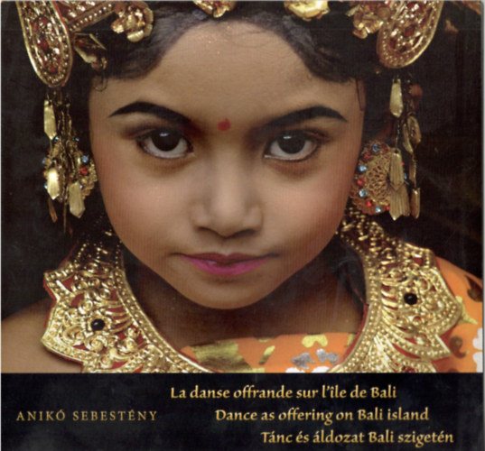 Sebestny Anik - Tnc s ldozat Bali szigetn - La danse offrande sur l'le de Bali - Dance as offering on Bali island