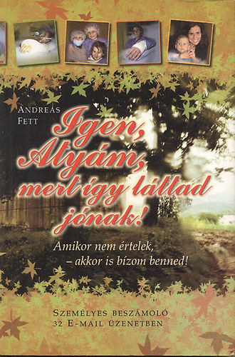 Andreas Fett - Igen, Atyám, mert így láttad jónak! (Személyes beszámoló 32 E-mail üzenetben)