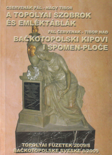Nagy Tibor Cservenk Pl - A topolyai szobrok s emlktblk  ( Topolyai Fzetek 2009/8 )