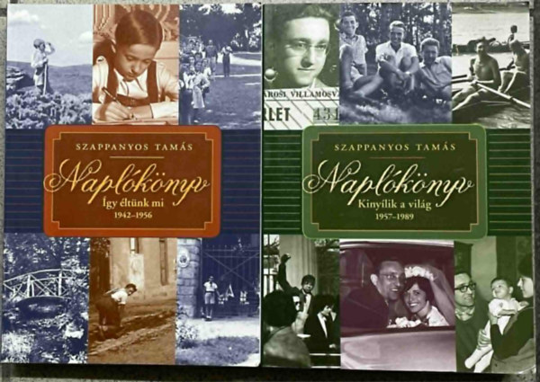 Szappanyos Tam�s - Napl�k�nyv - �gy �lt�nk mi, 1942-1956 + Napl�k�nyv - Kiny�lik a vil�g 1957-1989 (2 m�)