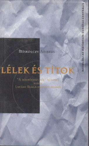 Miskolczy Ambrus - Llek s titok - A 'mioritikus tr' mtosza, avagy Lucian Blaga eszmevilgrl