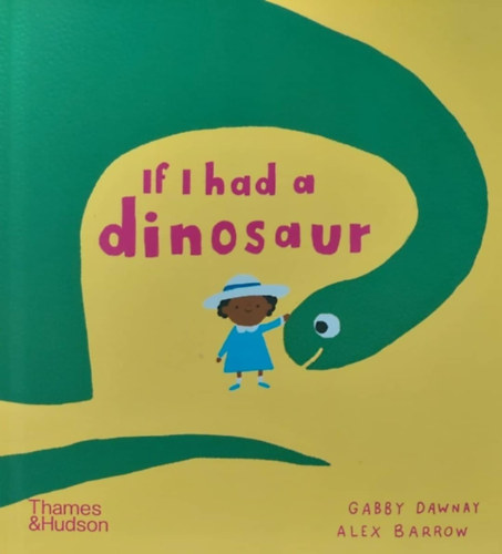 Gabby Dawnay - Alex Barrow - If I had a Dinosaur (Ha lenne egy dnm - angol nyelv)