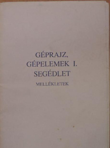 Gyurkovics, Kósa, Körtvélyesi Diószegi - Géprajz-gépelemek segédlet I. - Mellékletek