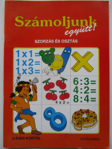 Alexandra Kiadó - Számoljunk együtt! - Szorzás és osztás - 6 éves kortól
