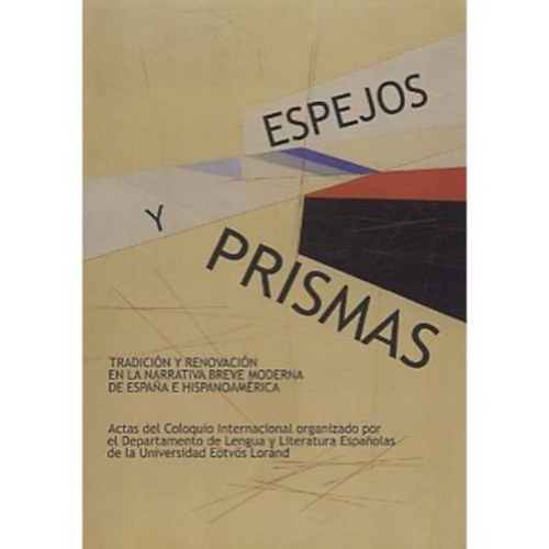 Menczel Gabriella, Scholz Lszl Kutasy Mercdesz - Espejos y Prismas (Tkrk s prizmk) - Tradicin y renovacin en la narrativa breve moderna de Espana e Hispanoamrica (Hagyomny s jts a modern spanyol s spanyol-amerikai kisprzban)