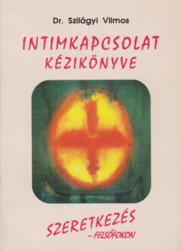 Dr. Szilágyi Vilmos - Intimkapcsolat kézikönyve