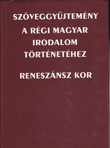 Bitskey Istvn  (szerk.) - Szveggyjtemny a rgi magyar irodalom trtnethez: renesznsz kor