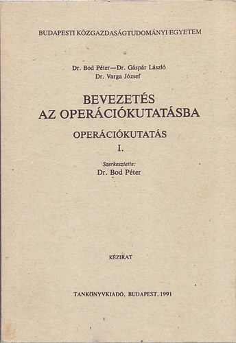 Dr. Bod Péter; Dr. Gáspár László; Dr. Varga József - Bevezetés az operációkutatásba (Operációkutatás I.)
