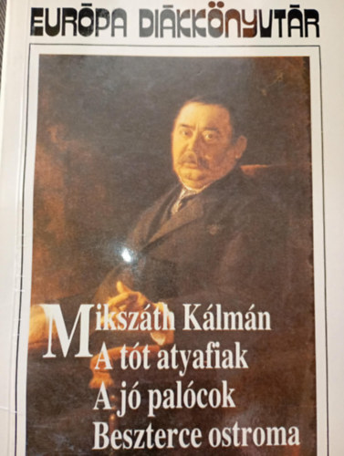 Mikszáth Kálmán - A tót atyafiak, A jó palócok, Beszterce ostroma (Európa Diákkönyvtár)