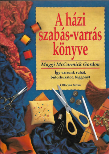 Maggi McCormick Gordon - A hzi szabs-varrs knyve - gy varrunk ruht, btorhuzatot, fggnyt