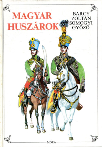 Barcy Zoltn - Somogyi Gyz - Magyar huszrok    Huszrok s trkk - egyenruhk a csszri-kirlyi huszrezredben