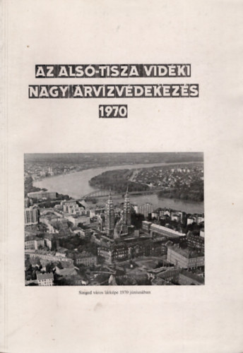 Vgs Istvn dr. - Az Als-Tisza vidki nagy rvzvdekezs (1970)