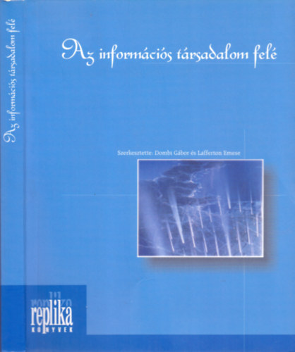 Lafferton Emese  Dombi G�bor (szerk.) - Az inform�ci�s t�rsadalom fel� (Tanulm�nyok �s hozz�sz�l�sok)