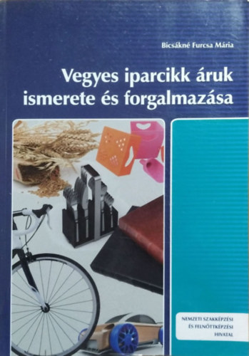 Bicsákné Furcsa Mária - Vegyes iparcikk áruk ismerete és forgalmazása