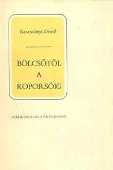 Kosztol�nyi Dezs� - B�lcs�t�l a kopors�ig