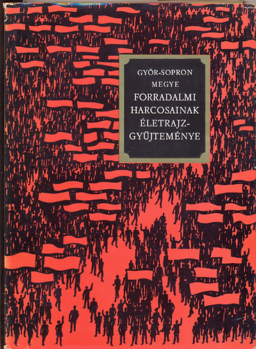 Kovcs Gyzn  (szerk.) - Gyr-Sopron megye forradalmi harcosainak letrajzgyjtemnye