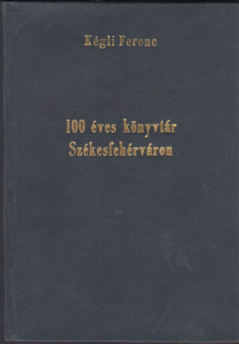 Kgli Ferenc - 100 ves knyvtr Szkesfehrvron