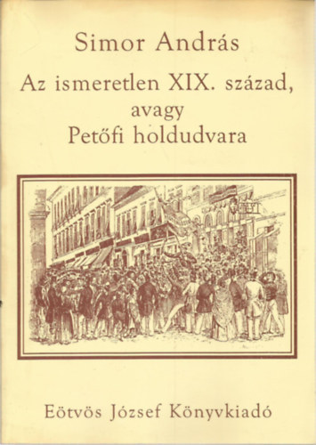 Simor András - Az ismeretlen XIX. század, avagy Petőfi holdudvara