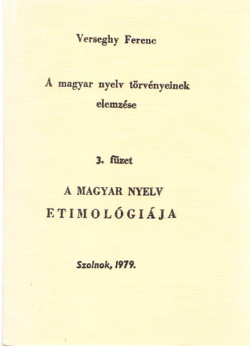 Verseghy Ferenc - A magyar nyelv t�rv�nyeinek elemz�se 3.:A magyar nyelv etimol�gi�ja
