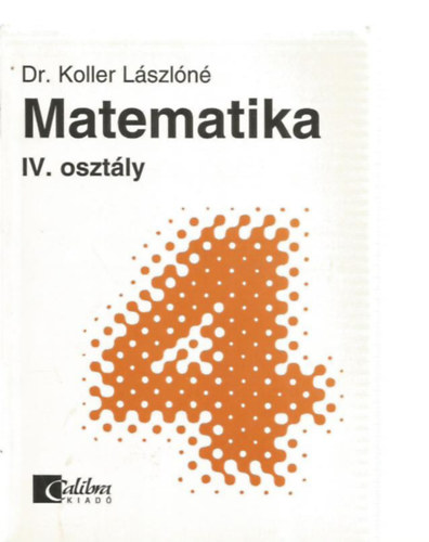 Dr. Koller Lszln - Matematika IV. osztly - Kzpiskolai alaptanknyv nll tanulshoz