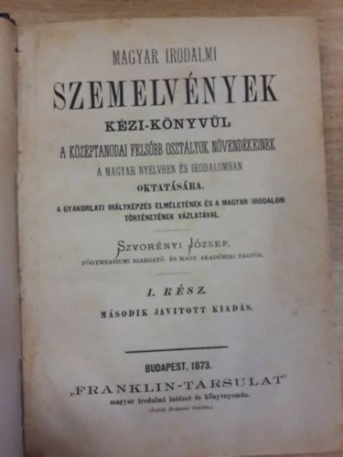 Szvor�nyi J�zsef - Magyar irodalmi szemelv�nyek k�zi-k�nyv�l a k�z�ptanodai fels�bb oszt�lyok n�vend�keinek a magyar nyelvben �s irodalomban oktat�s�ra
