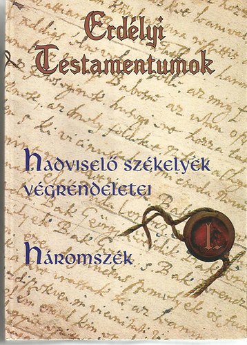 Tüdős S. Kinga - Erdélyi testamentumok I. -Hadviselő székelyek végrendeletei-Háromszék