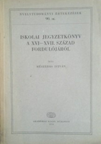M�sz�ros Istv�n - Iskolai jegyzetk�nyv a XVI-XVII. sz�zad fordul�j�r�l