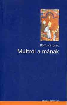 Romsics Ignác - Múltról a mának