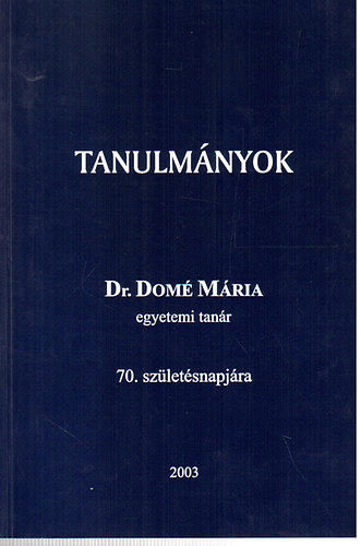 Tanulmnyok (Dr Dom Mria egyetemi tanr 70. szletsnapjra)