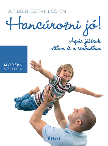 Anthony T. DeBenedet Lawrence J. Cohen - Hancúrozni jó! - Apás játékok otthon és a szabadban