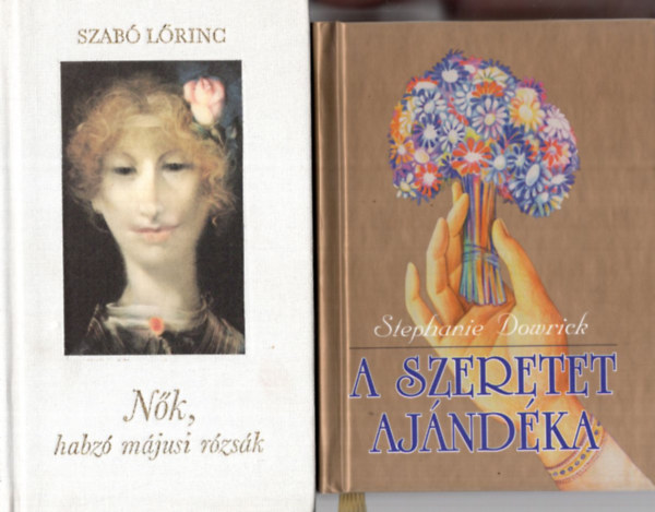 Stephanie Dowrick Szabó Lőrinc - 2 db Szerelmes verses kötet ( együtt ) 1. A szeretet ajándéka, 2. Nők, habzó májusi rózsák