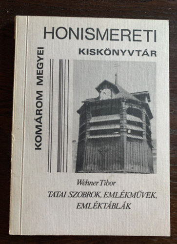 Wehner Tibor - Tatai szobrok, eml�km�vek, eml�kt�bl�k(Kom�rom megyei honismereti kkt)