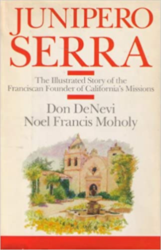 Noel Francis Moholy Don DeNevi - Junipero Serra - The Illustrated Story of the Franciscan Founder of California's Missions