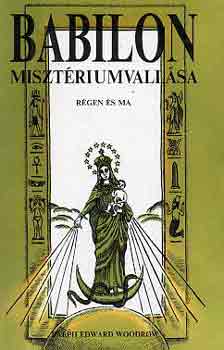 Ralph Edward Woodrow - Babilon miszt�riumvall�sa r�gen �s ma