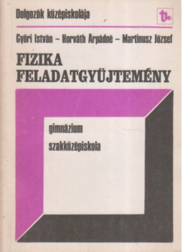 Győri István; Horváth Árpádné; Martinusz József - Fizika feladatgyűjtemény - Dolgozók Középiskolája D14101