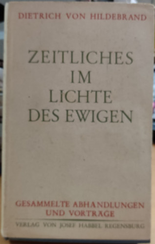 Dietrich von Hildebrand - Zeitliches im Lichte des Ewigen (Id�beli dolgok az �r�kk�val�s�g f�ny�ben)