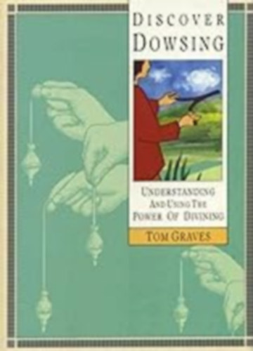 Tom Graves - Discover Dowsing: Understanding and Using the Power of Divining