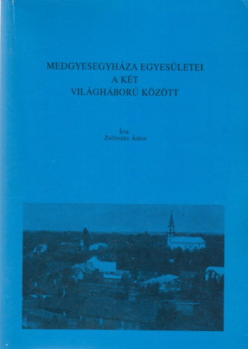 Zsilinszky �d�m - Medgyesegyh�za egyes�letei a k�t vil�gh�bor� k�z�tt