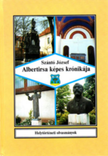 Szántó József - Albertirsa képes krónikája