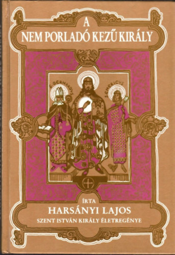 Hars�nyi Lajos - A nem porlad� kez� kir�ly (Szent Istv�n kir�ly �letreg�nye)- Jaschik �lmos rajzaival