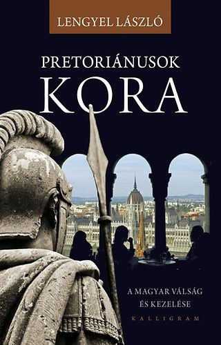 Lengyel László - Pretoriánusok kora - A magyar válság és kezelése