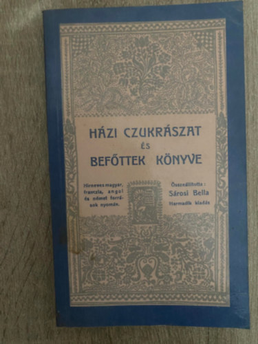 Szerk.: Srosi Bella - Hzi cukrszat s befttek knyve - HIRNEVES MAGYAR, FRANCIA, ANGOL S NMET FORRSOK NYOMN