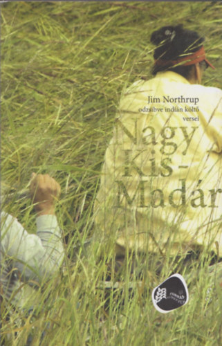 Jim Northrup - Nagy kismadár (Odzsibve indián költő versei)
