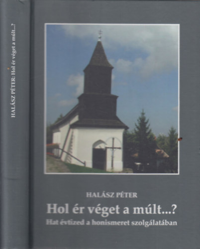 Halsz Pter - Hol r vget a mlt...? - Hat vtized a honismeret szolglatban