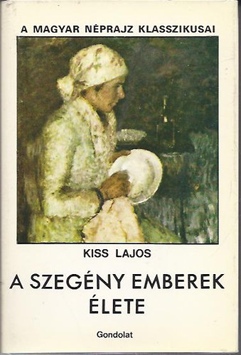 Szerző Kiss Lajos Szerkesztő Ortutay Gyula - A szegény emberek élete 1-2 - A libapásztor - A pulykapásztor - A peszra - A szolgáló - A szobalány - Az öreg lány - A megesett lány - Az asszony - A tépő asszony ( Harmadik kiadás.)