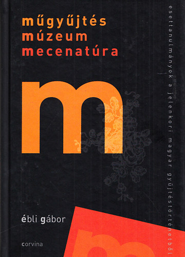 bli Gbor - Mgyjts mzeum mecenatra - Esettanulmnyok a jelenkori magyar gyjtstrtnelembl