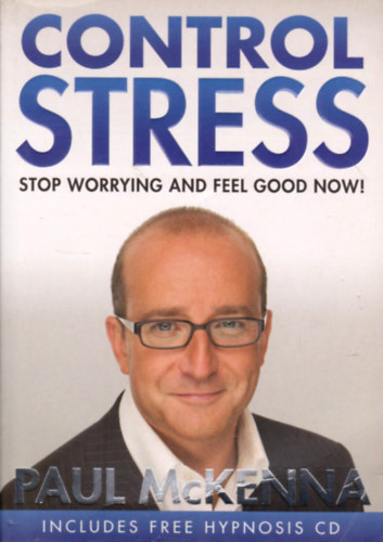 Paul McKenna - Control Stress : Stop Worrying and Feel Good Now !