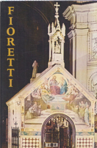 �. Megyeri Andr�s  (ford.) - Assisi Szent Ferenc vir�goskertje - Fioretti
